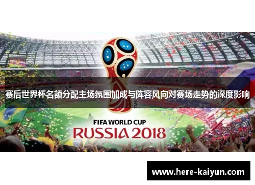 赛后世界杯名额分配主场氛围加成与阵容风向对赛场走势的深度影响 赛后世界杯名额分配主场氛围加成与阵容风向对赛场走势的深度影响